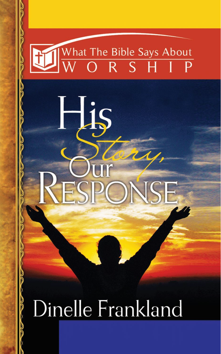Book cover for 'His Story, Our Response' by Dinelle Frankland, featuring a sunset sky background with a silhouetted figure raising both arms. The top banner reads 'What The Bible Says About Worship' and includes a small book-with-cross logo.